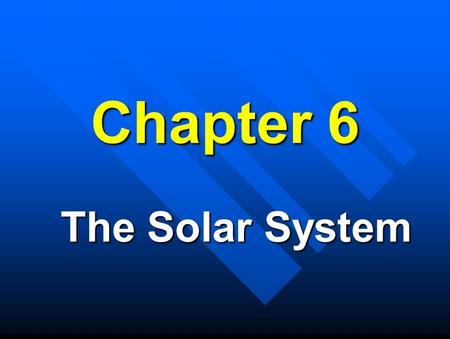 Chapter 6 The Solar System Planet Comparisons Property Terrestrial Planets Jovian Planets Distance CloseFar from the Sun Size SmallLarge Mass SmallLarge.