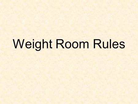 Weight Room Rules. 1. Safety is first! 2. You must be accompanied by an OHHS PE teacher or coach in order to use the weight room.