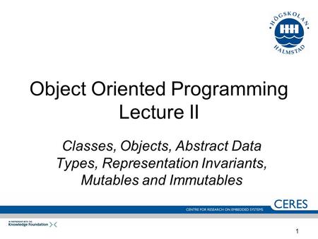 1 Object Oriented Programming Lecture II Classes, Objects, Abstract Data Types, Representation Invariants, Mutables and Immutables.