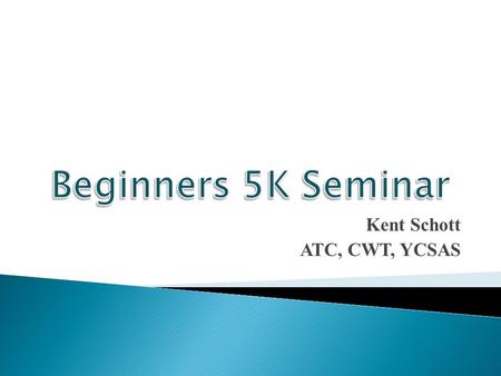 Kent Schott ATC, CWT, YCSAS.  First step is to start.  Take advantage of what is available. ◦ Carpe Diem-Seize the day! ◦ Carpe Mañana- Seize tomorrow-Before.