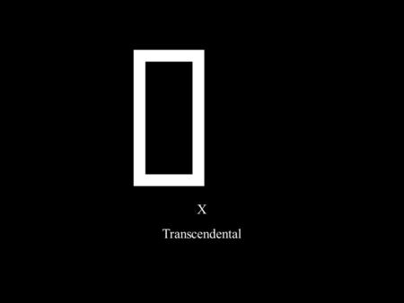 X Transcendental ¥. Algebraic numbers are solutions of algebraic equations p(x) = a 0 + a 1 x 1 + a 2 x 2 +... + a n x n = 0 With integer coefficients.