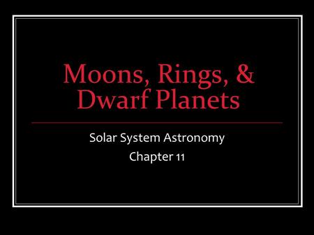 Moons, Rings, & Dwarf Planets Solar System Astronomy Chapter 11.