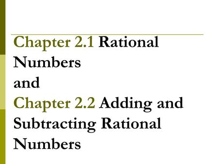 Chapter 2.1 Rational Numbers and Chapter 2.2 Adding and Subtracting Rational Numbers.