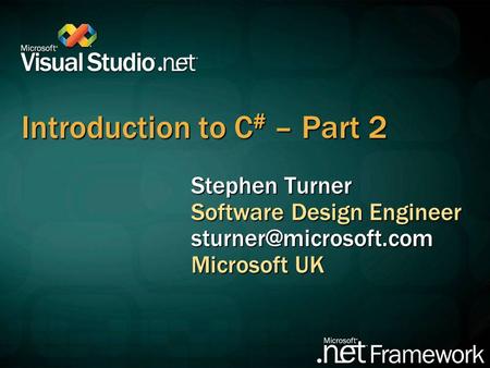 Introduction to C # – Part 2 Stephen Turner Software Design Engineer Microsoft UK.