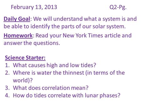 February 13, 2013Q2-Pg. Daily Goal: We will understand what a system is and be able to identify the parts of our solar system. Homework: Read your New.