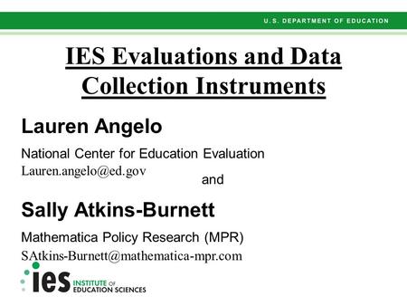 IES Evaluations and Data Collection Instruments Lauren Angelo National Center for Education Evaluation and Sally Atkins-Burnett Mathematica Policy Research.