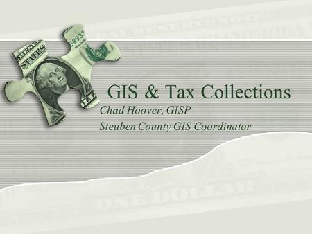 GIS & Tax Collections Chad Hoover, GISP Steuben County GIS Coordinator.