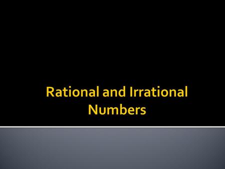  Can be put in fractional form  The decimal form of the number either terminates (ends) or repeats.  Counting numbers, whole numbers, integers and.