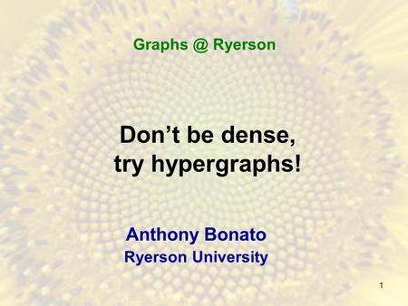 1 Don’t be dense, try hypergraphs! Anthony Bonato Ryerson University Ryerson.