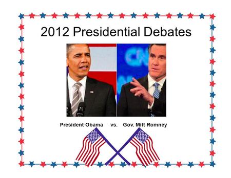 2012 Presidential Debates President Obama vs.Gov. Mitt Romney.