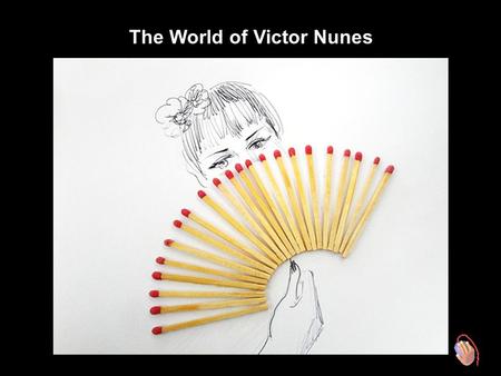 The World of Victor Nunes Victor Nunes is a 64 year old retired art director from São Paulo, Brazil, and his peculiarity is the ability to turn little.