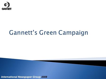 International Newspaper Group 2008 Gannett’s Green Campaign.