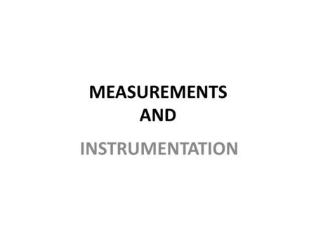 MEASUREMENTS AND INSTRUMENTATION.