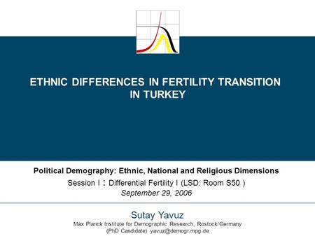 ETHNIC DIFFERENCES IN FERTILITY TRANSITION IN TURKEY Political Demography: Ethnic, National and Religious Dimensions Session I : Differential Fertility.