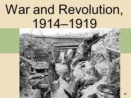 War and Revolution, 1914–1919 26. I. The Road to War A. Growing International Conflict 1. Germany’s Great Power Status 2. The Alliance Systems 3. The.