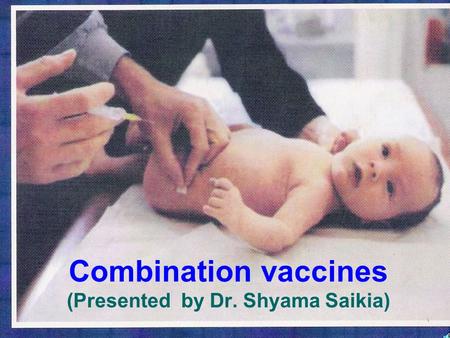 Combination vaccines (Presented by Dr. Shyama Saikia)