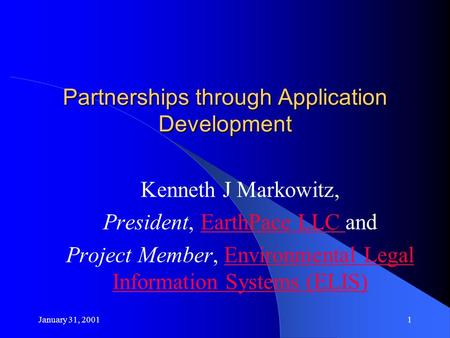 January 31, 20011 Partnerships through Application Development Kenneth J Markowitz, President, EarthPace LLC andEarthPace LLC Project Member, Environmental.