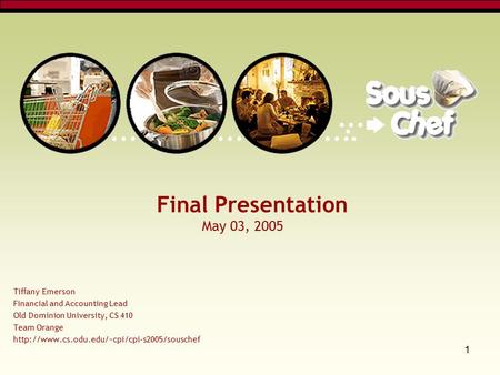 1 Final Presentation May 03, 2005 Tiffany Emerson Financial and Accounting Lead Old Dominion University, CS 410 Team Orange