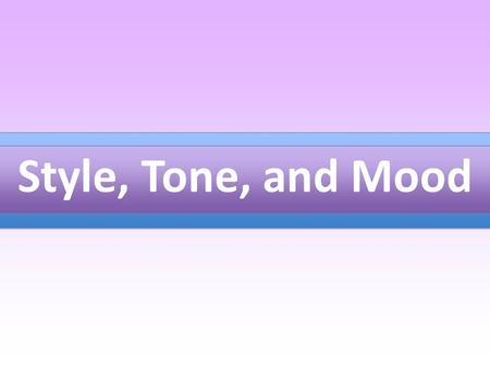 Style, Tone, and Mood. Remember that style has to do with how an author uses words, tone reflects his or her feeling about the subject matter, and mood.