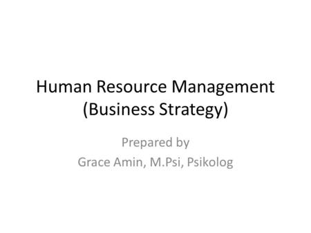 Human Resource Management (Business Strategy) Prepared by Grace Amin, M.Psi, Psikolog.