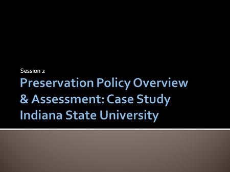 Session 2.  Wake Up Call, LSTA Digitization Grant 2006-2007  Digital Preservation Summit, May 2008  ISU Digital Preservation Group, September 2009.