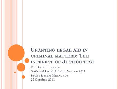 G RANTING LEGAL AID IN CRIMINAL MATTERS : T HE INTEREST OF J USTICE TEST Dr. Donald Rukare National Legal Aid Conference 2011 Speke Resort Munyonyo 27.