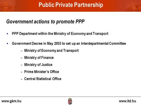  PPP Department within the Ministry of Economy and Transport  Government Decree in May 2003 to set up an Interdepartmental Committee – Ministry of Economy.