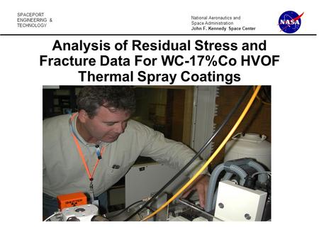 SPACEPORT ENGINEERING & TECHNOLOGY National Aeronautics and Space Administration John F. Kennedy Space Center Analysis of Residual Stress and Fracture.