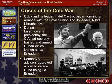 Section 2-10 Crises of the Cold War Click the mouse button or press the Space Bar to display the information. Cuba and its leader, Fidel Castro, began.