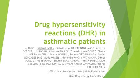 Drug hypersensitivity reactions (DHR) in asthmatic patients Authors: Edgardo JARES, Carlos E. BAENA-CAGNANI, Mario SÁNCHEZ BORGES, Luis ENSINA, Alfredo.