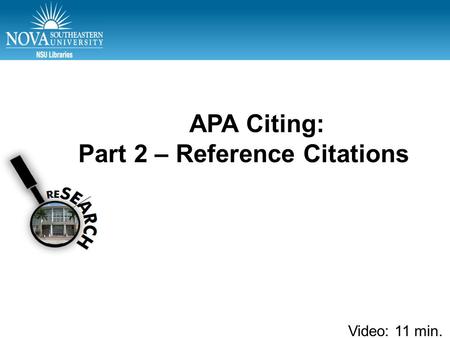 APA Part 2 – Reference Citations APA Citing: Part 2 – Reference Citations Video: 11 min.