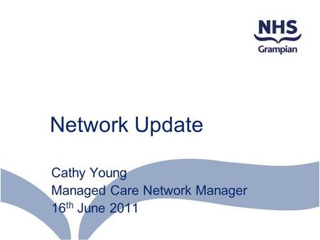 Network Update Cathy Young Managed Care Network Manager 16 th June 2011.