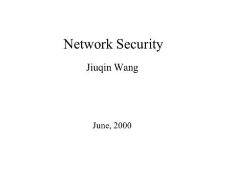 Network Security Jiuqin Wang June, 2000 Security & Operating system To protect the system, we must take security measures at two levels: Physical level: