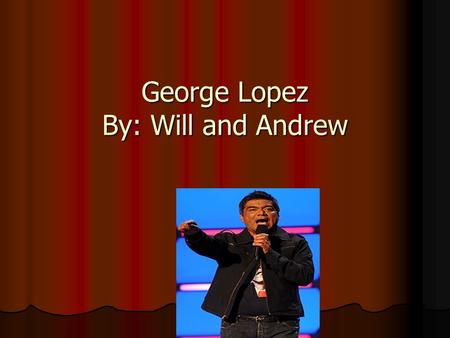 George Lopez By: Will and Andrew. Birth date and place He was born on April 23, 1961 He was born on April 23, 1961 He was born in Mission Hills, California.