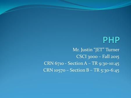 Mr. Justin “JET” Turner CSCI 3000 – Fall 2015 CRN 6710 - Section A – TR 9:30-10:45 CRN 10570 – Section B – TR 5:30-6:45.