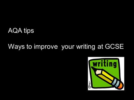 AQA tips Ways to improve your writing at GCSE What is the examiner looking for in ‘A*- C’ grade candidate?  About a side and a half; no more than two.