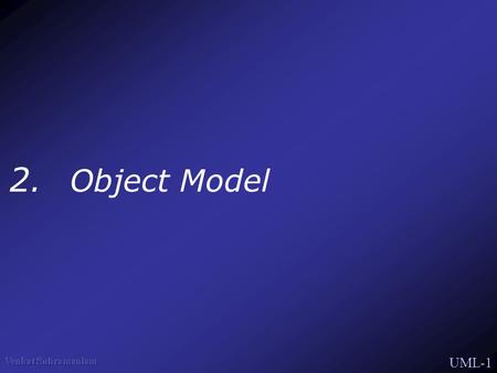 UML-1 2. Object Model UML-2 Benefits Of OO Development Models System using Objects Small Semantic gap between reality & model Understanding the system.