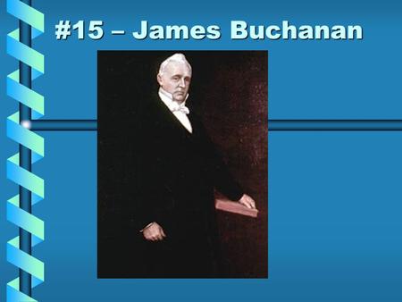 #15 – James Buchanan. #15 - James Buchanan Born: April 23, 1791Born: April 23, 1791 Birthplace: Cove Gap, PennsylvaniaBirthplace: Cove Gap, Pennsylvania.