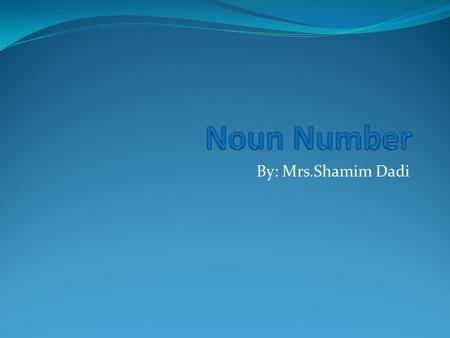 By: Mrs.Shamim Dadi. Name Of Teacher:Shamim Dadi. Subject : English Syndicate II. Book : Essential English Grammar Unit: 1. Topic: Noun Number. Previous.