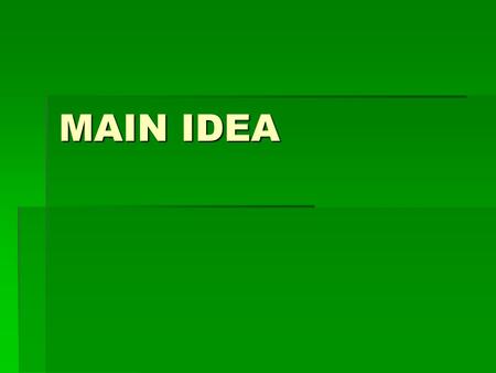 MAIN IDEA.  THE MAIN IDEA IS THE MOST IMPORTANT IDEA A WRITER MAKES IN A PARAGRAPH OR PASSAGE.