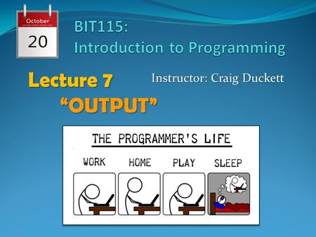 Lecture 7 Instructor: Craig Duckett “OUTPUT”. Lecture 7 Annoucements this ASSIGNMENT 2 is due this Thursday, October 22 nd, uploaded to StudentTracker.