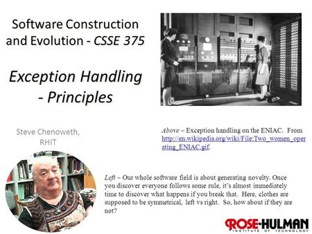 1 Software Construction and Evolution - CSSE 375 Exception Handling - Principles Steve Chenoweth, RHIT Above – Exception handling on the ENIAC. From