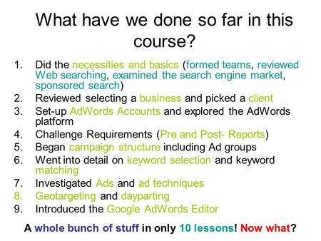 What have we done so far in this course? 1.Did the necessities and basics (formed teams, reviewed Web searching, examined the search engine market, sponsored.