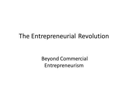 The Entrepreneurial Revolution Beyond Commercial Entrepreneurism.