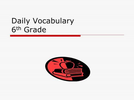 Daily Vocabulary 6 th Grade. January 24  Incentive: money or other reward to motivate  Income: the amount of money received during a period of time,