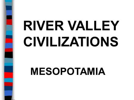 RIVER VALLEY CIVILIZATIONS