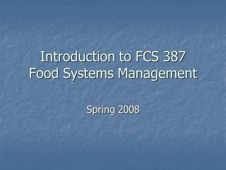 Introduction to FCS 387 Food Systems Management Spring 2008.