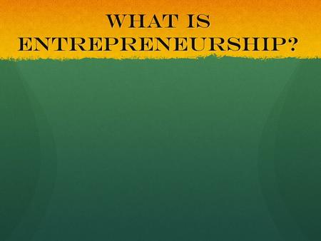 What is Entrepreneurship?. Entrepreneurs can change the world… Video Video Video.