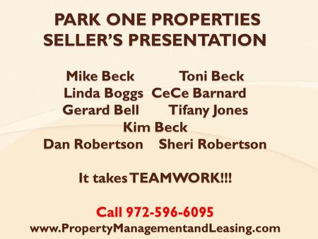 PARK ONE PROPERTIES SELLER’S PRESENTATION Mike Beck Toni Beck Linda Boggs CeCe Barnard Gerard Bell Tifany Jones Kim Beck Dan Robertson Sheri Robertson.