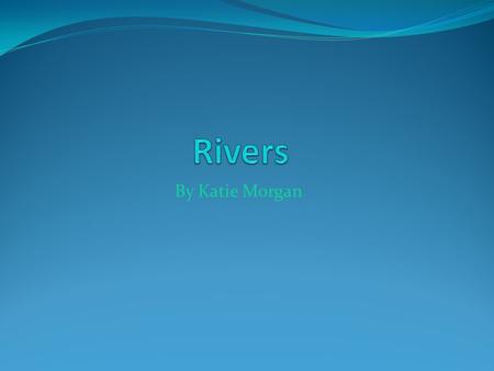 By Katie Morgan. These are the 6 biggest rivers in the world. 1. River Nile 2. Amazon 3. Yangtze 4. Huang He 5. Mississippi 6. Missouri.